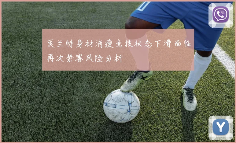 莫兰特身材消瘦竞技状态下滑面临再次禁赛风险分析