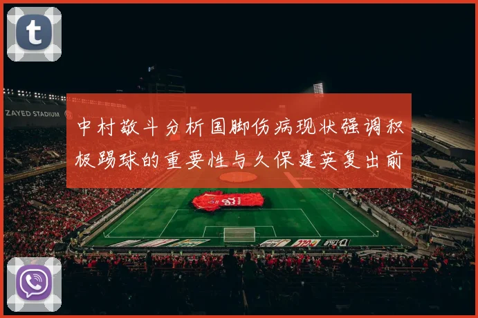 中村敬斗分析国脚伤病现状强调积极踢球的重要性与久保建英复出前景