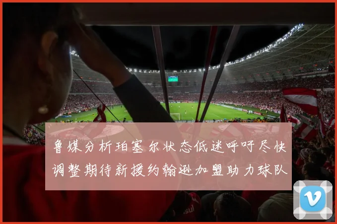 鲁媒分析珀塞尔状态低迷呼吁尽快调整期待新援约翰逊加盟助力球队